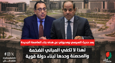 بعد حديث السيسي ومدبولي عن هدف بناء العاصمة الجديدة.. لهذا لا تكفي المباني الضخمة والمحصنة وحدها لبناء دولة قوية