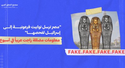 "مصر ترسل توابيت فرعونية إلى إسرائيل لفحصها"… قصص كاذبة راجت عربياً في أسبوع