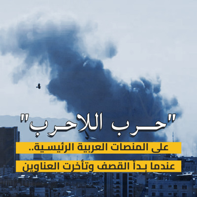 "حرب اللاحرب" على المنصات العربية الرئيسية.. عندما بدأ القصف وتأخرت العناوين
