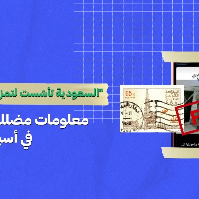 "السعودية تأسّست لتمزيق الأمة إلى دويلات"… معلومات مضللة راجت عربياً في أسبوع