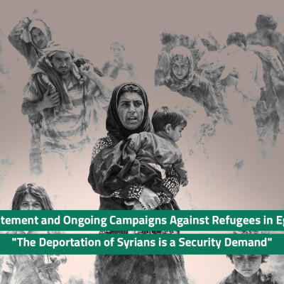 Incitement and Ongoing Campaigns Against Refugees in Egypt: "The Deportation of Syrians is a Security Demand"