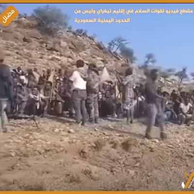 مقطع فيديو لقوات السلام في  إقليم تيغراي  وليس من الحدود اليمنية السعودية