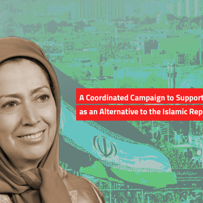 A Coordinated Campaign to Support Maryam Rajavi as an Alternative to the Islamic Republic Regime in Iran