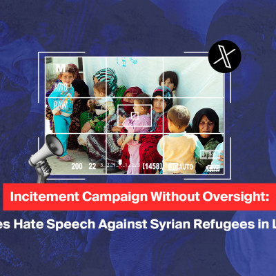 Incitement Campaign Without Oversight: X Ignores Hate Speech Against Syrian Refugees in Lebanon