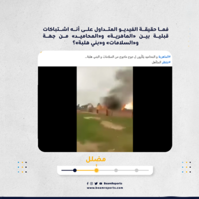 ما حقيقة الفيديو المتداول على أنه اشتباكات قبلية بين «الماهرية» و«المحاميد» من جهة و«السلامات» و«بني هلبة»؟