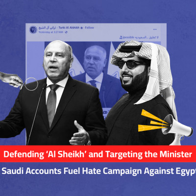 Defending ‘Al Sheikh’ and Targeting the Minister: Fake Saudi Accounts Fuel Hate Campaign Against Egyptians