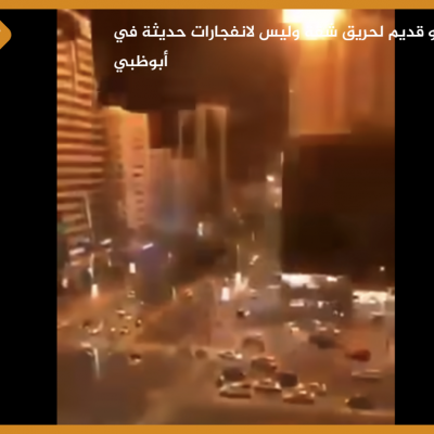 فيديو قديم لحريق شقة وليس لانفجارات حديثة في أبوظبي