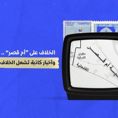 الخلاف على “أم قصر”… فيديوات وهميّة وأخبار كاذبة تشعل الخلاف الكويتي-العراقي