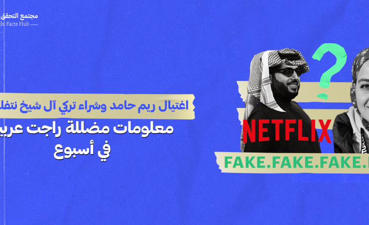 اغتيال ريم حامد وشراء تركي آل شيخ نتفليكس… معلومات مضللة راجت عربياً في أسبوع