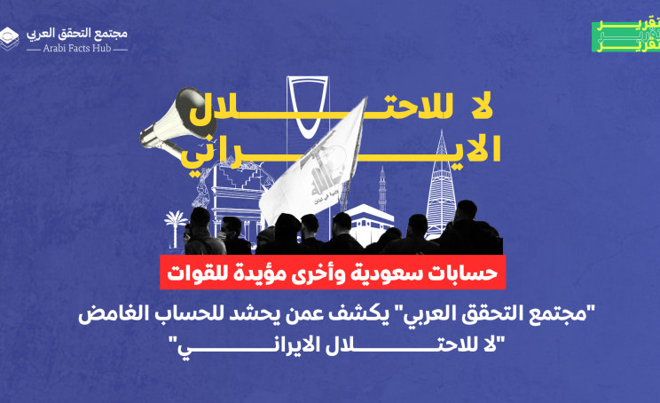 حسابات سعودية وأخرى مؤيدة للقوات "مجتمع التحقق العربي" يكشف عمن يحشد للحساب الغامض "لا للاحتلال الايراني"