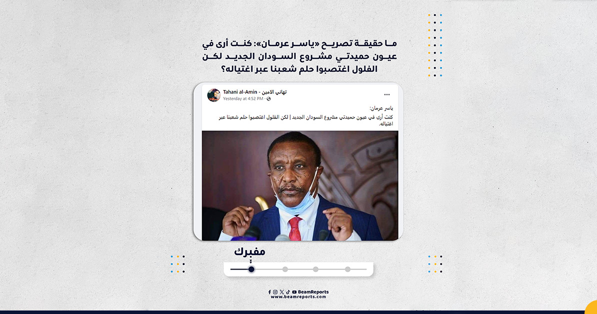 ما حقيقة تصريح «ياسر عرمان»: كنت أرى في عيون حميدتي مشروع السودان الجديد لكن الفلول اغتصبوا حلم شعبنا عبر اغتياله؟
