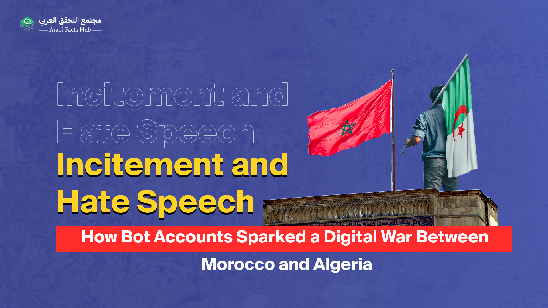Incitement and Hate Speech: How Bot Accounts Sparked a Digital War Between Morocco and Algeria