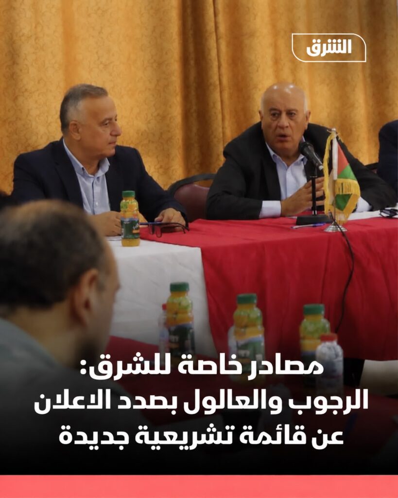 الشرق لم تنشر إعلان الرجوب والعالول عن قائمة تشريعية جديدة 