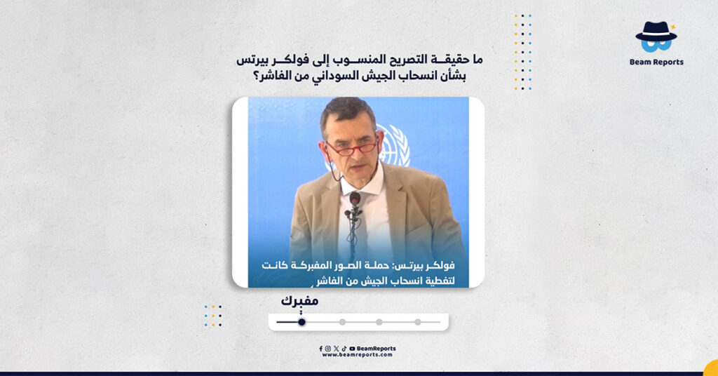 ما حقيقة التصريح المنسوب إلى فولكر بيرتس بشأن انسحاب الجيش السوداني من الفاشر؟