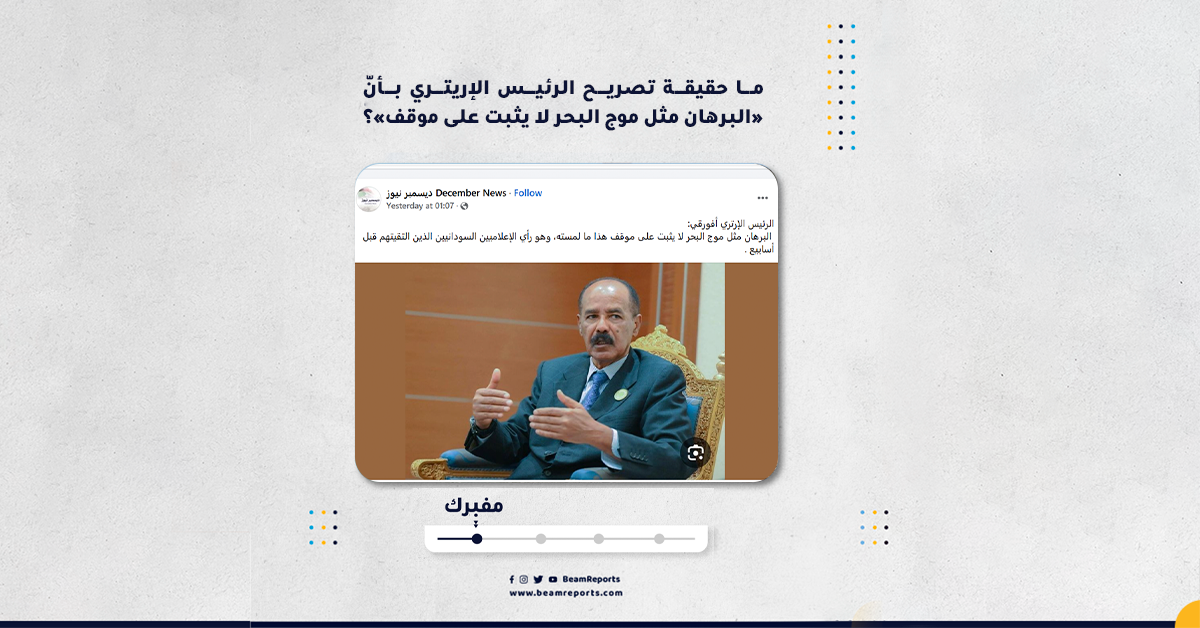 ما حقيقة تصريح الرئيس الإريتري بأنّ «البرهان مثل موج البحر لا يثبت على موقف»؟
