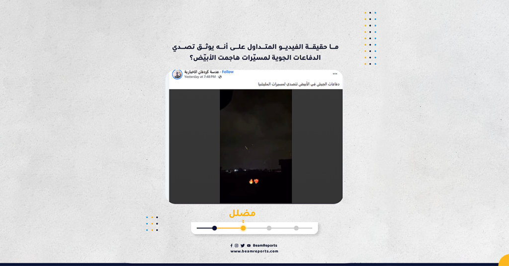 ما حقيقة الفيديو المتداول على أنه يوثق تصدي الدفاعات الجوية لمسيّرات هاجمت الأبيّض؟