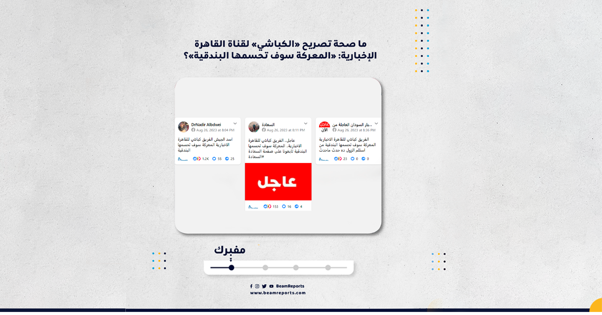 ما صحة تصريح «الكباشي» لقناة القاهرة الإخبارية: «المعركة سوف تحسمها البندقية»؟
