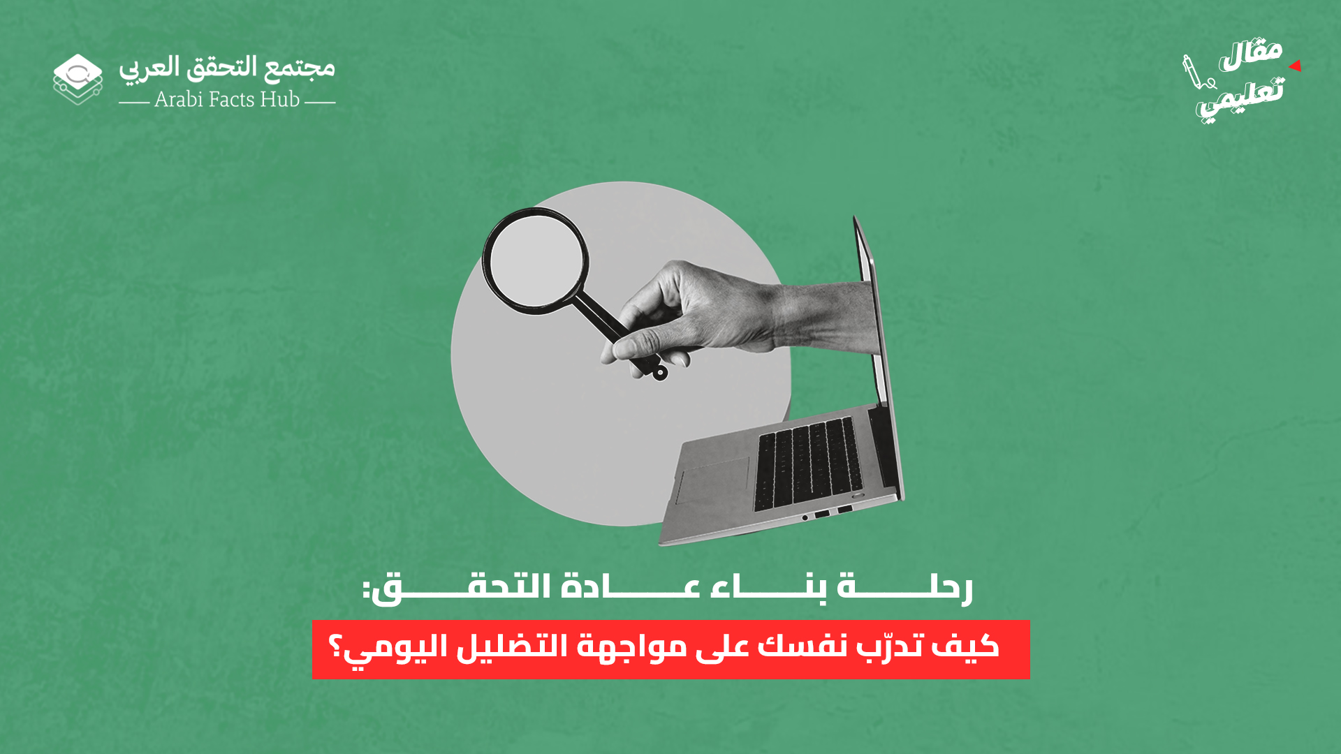 رحلة بناء عادة التحقق: كيف تدرّب نفسك على مواجهة التضليل اليومي؟