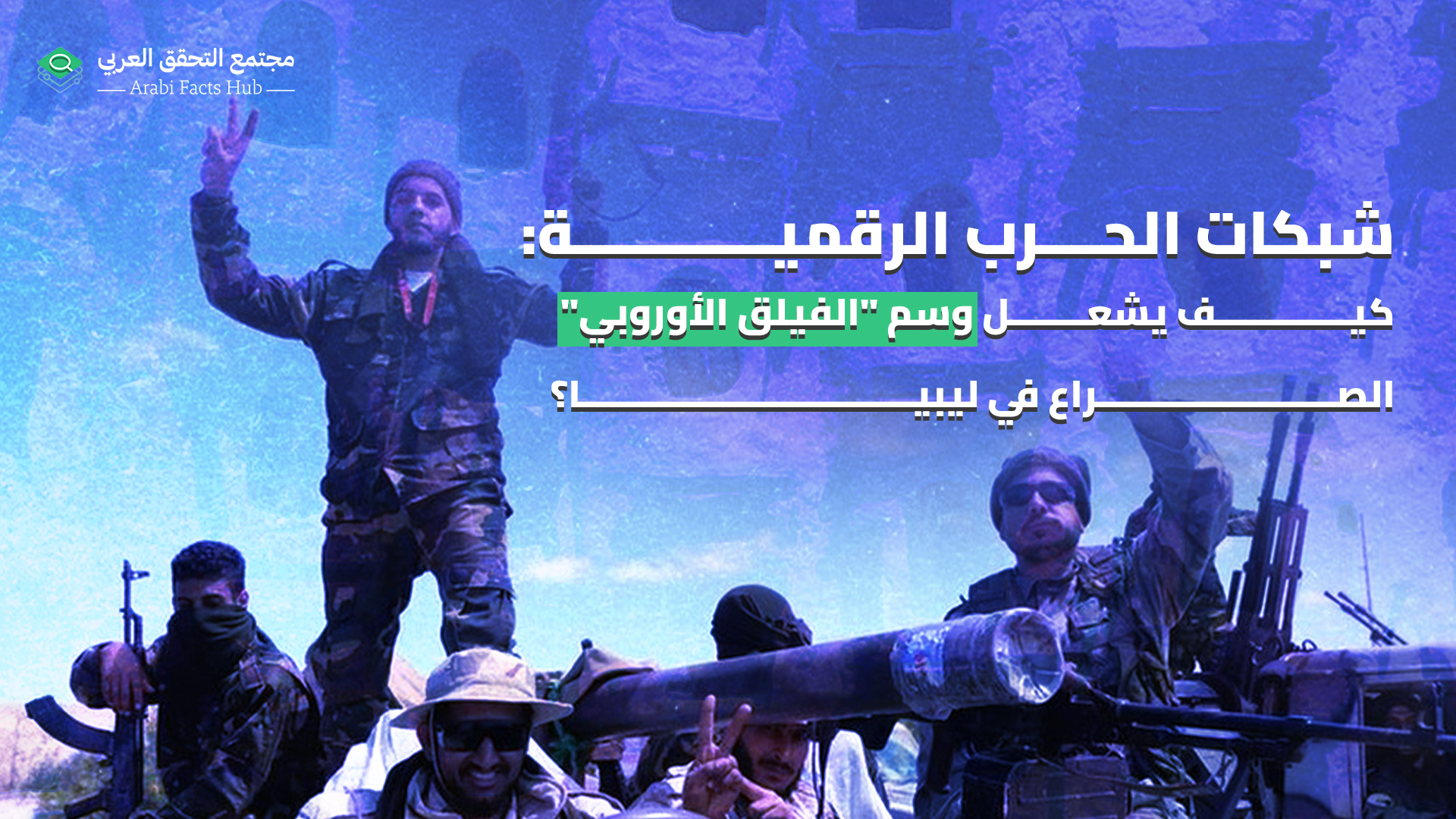 شبكات الحرب الرقمية: كيف يشعل وسم "الفيلق الأوروبي" الصراع في ليبيا؟