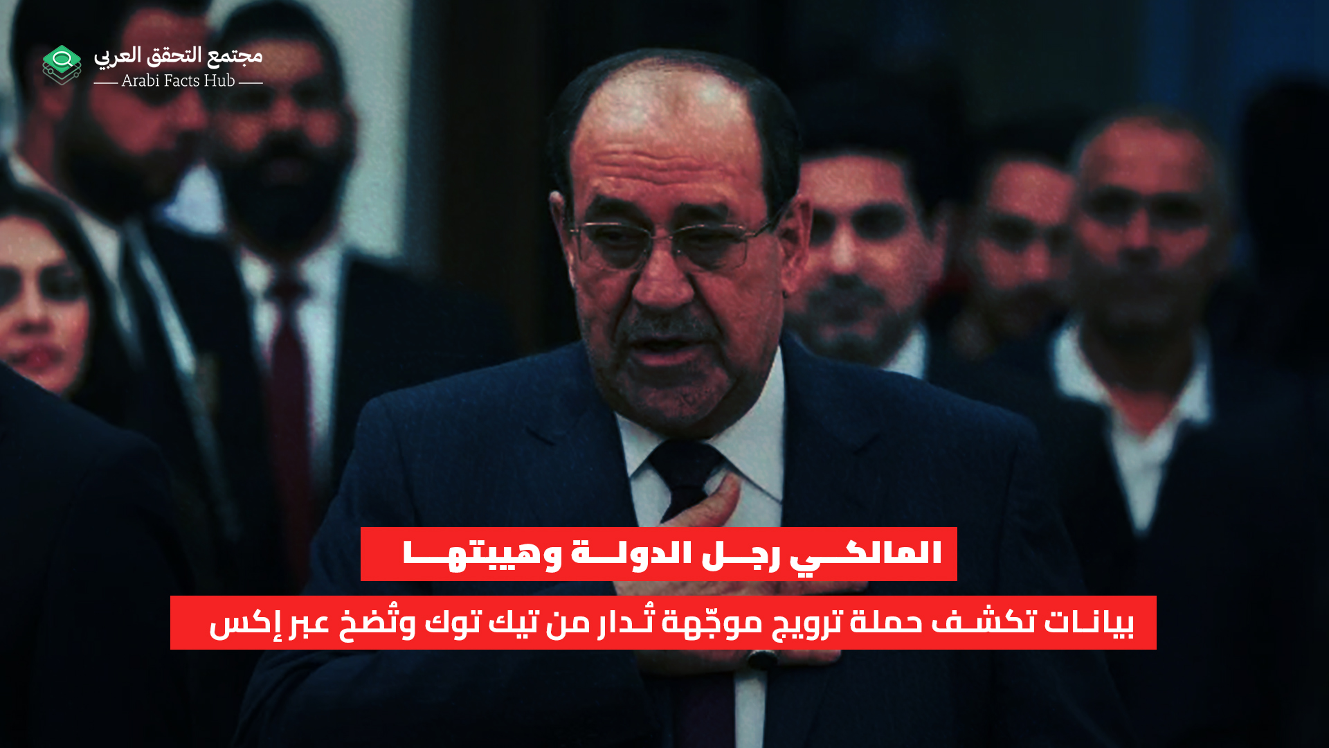 المالكي رجل الدولة وهيبتها بيانات تكشف حملة ترويج موجّهة تُدار من تيك توك وتُضخ عبر إكس