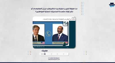  ما حقيقة تخيير «بلينكن» لـ«البرهان» بين المفاوضات أو نشر قوات متعددة الجنسيات لحماية المواطنين؟
