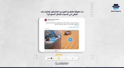 ما حقيقة مقطع الفيديو المتداول لإكتشاف نفطي في صحراء شمال السودان؟
